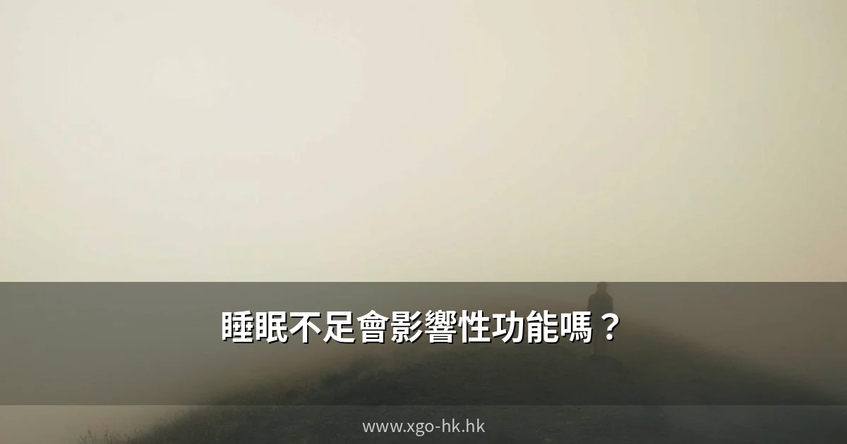 睡眠不足影響性功能 - xgo.hk